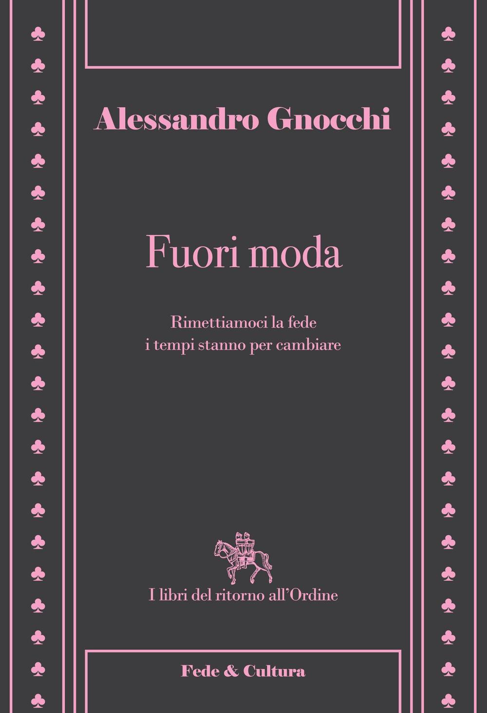 Fuori moda. Rimettiamoci la fede, i tempi stanno per cambiare