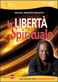 La libertà spirituale. Una giornata con il reverendo Beckwith. Con DVD