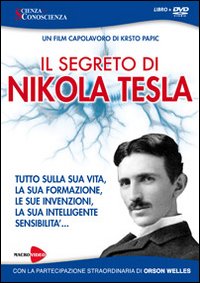 Il segreto di Nikola Tesla. Tutto sulla sua vita, la sua formazione, le sue invenzioni, la sua intelligente sensibilità. Con DVD