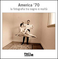 America '70. La fotografia tra sogno e realtà. Catalogo della mostra (Brescia, maggio 2014). Ediz. multilingue