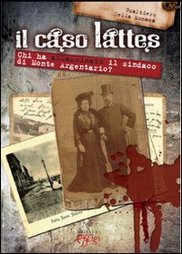 CASO LATTES. CHI HA ASSASSINATO IL SINDACO DI MONTE ARGENTARIO? (IL) - 9788864331157