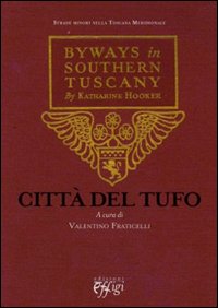 CITTÀ DEL TUFO. BYWAYS IN SOUTHERN TUSCANY BY KATHARINE HOOKER. TESTO ORIGINALE A FRONTE - 9788864331874