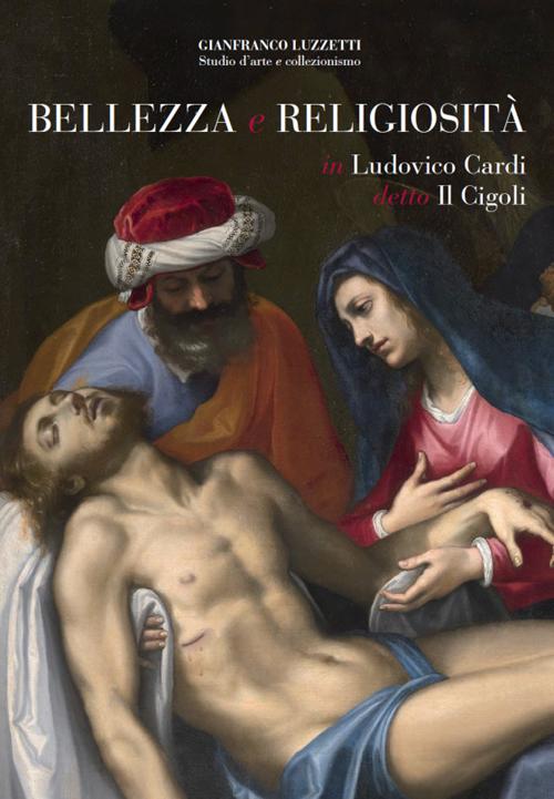 Bellezza e religiosità in Ludovico Cardi detto Il Cigoli. Ediz. illustrata