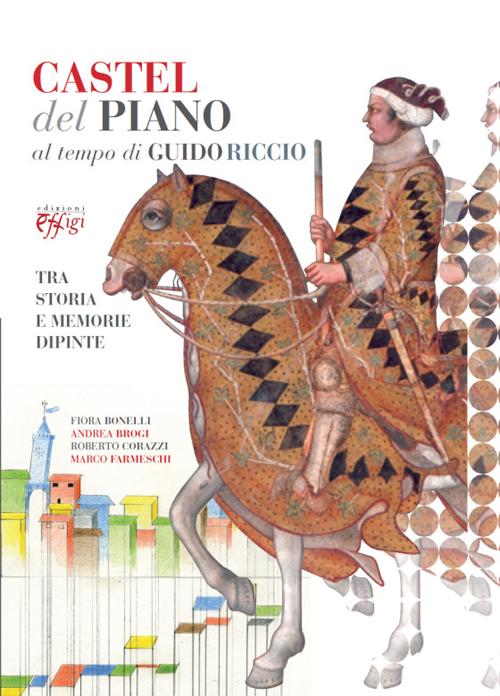 Castel del Piano al tempo di Guido Riccio. Tra storia e memorie dipinte. Ediz. illustrata