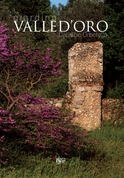 Giardino Valle d'Oro. Capalbio Orbetello. Ediz. illustrata