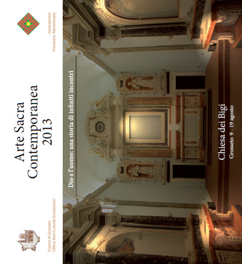 Arte sacra contemporanea 2013. Dio e l'uomo: una storia di infiniti incontri. Ediz. illustrata