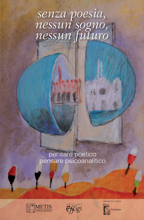 Senza poesia, nessun sogno, nessun futuro. Pensare poetico pensare psicoanalitico