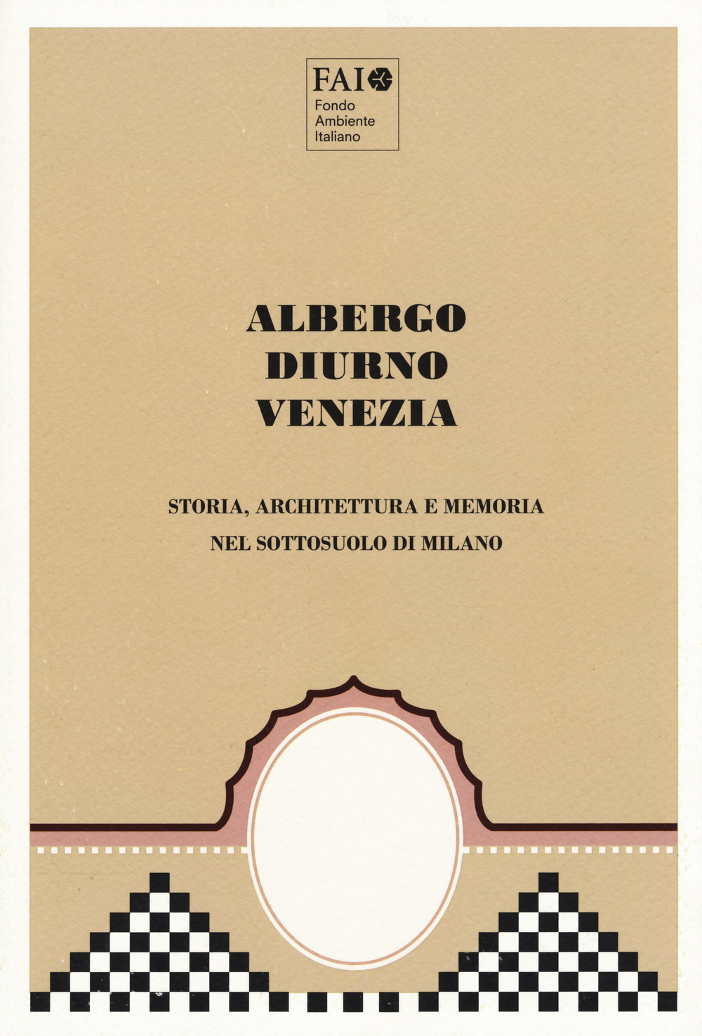 Albergo Diurno Venezia. Storia, architettura e memoria nel sottosuolo di Milano. Ediz. a colori