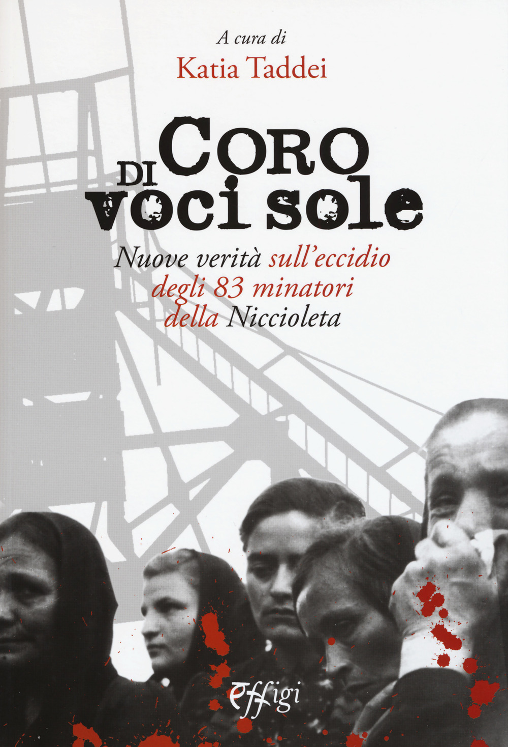 CORO DI VOCI SOLE. NUOVE VERITÀ SULL’ECCIDIO DEGLI 83 MINATORI DELLA NICCIOLETA - 9788864338187