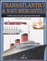 Transatlantici & navi mercantili. I 300 bastimenti più importanti del mondo. Ediz. illustrata