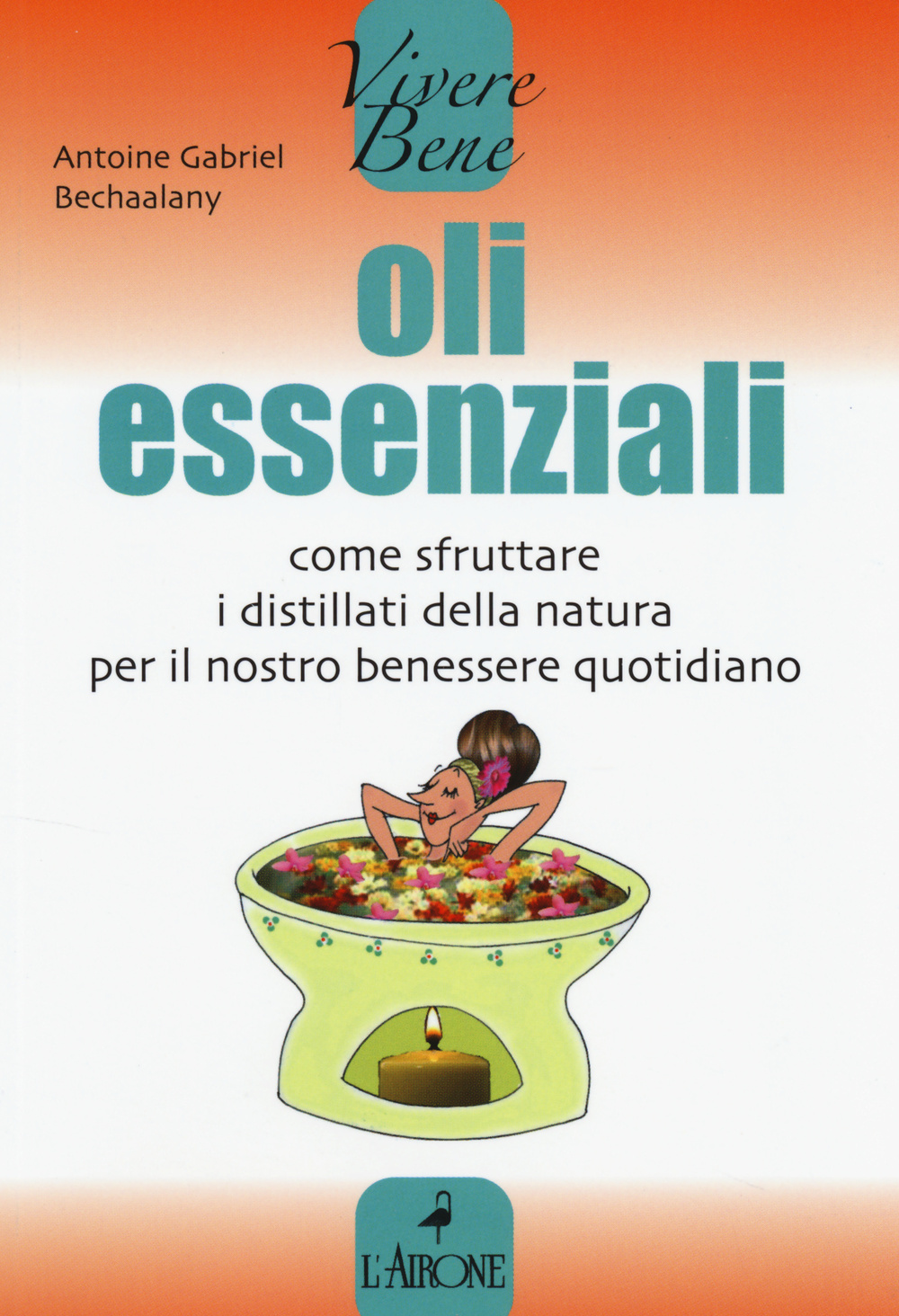 Oli essenziali. Come sfruttare i distillati della natura per il nostro benessere quotidiano