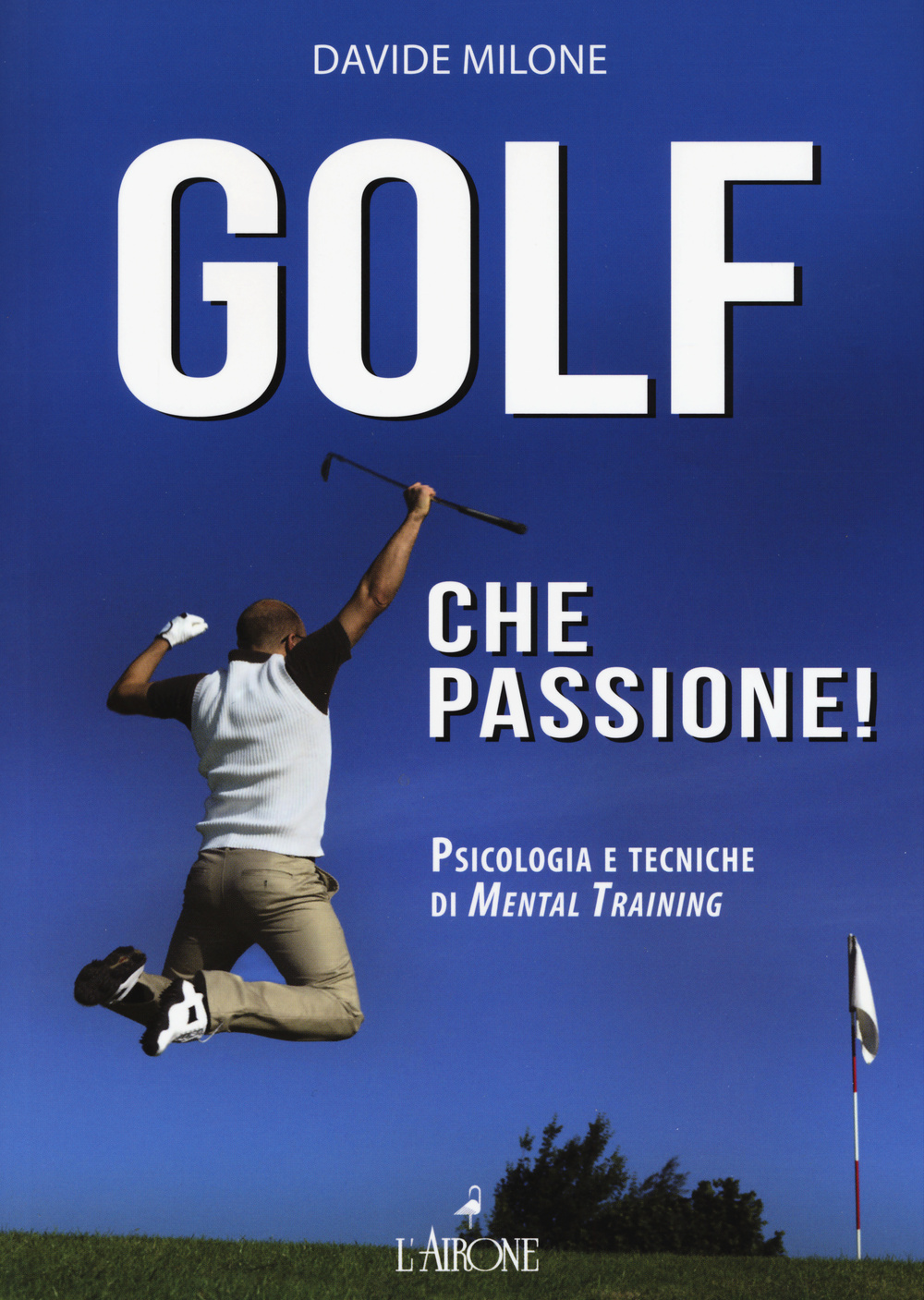 GOLF CHE PASSIONE! PSICOLOGIA E TECNICHE DI MENTAL TRAINING - 9788864422404