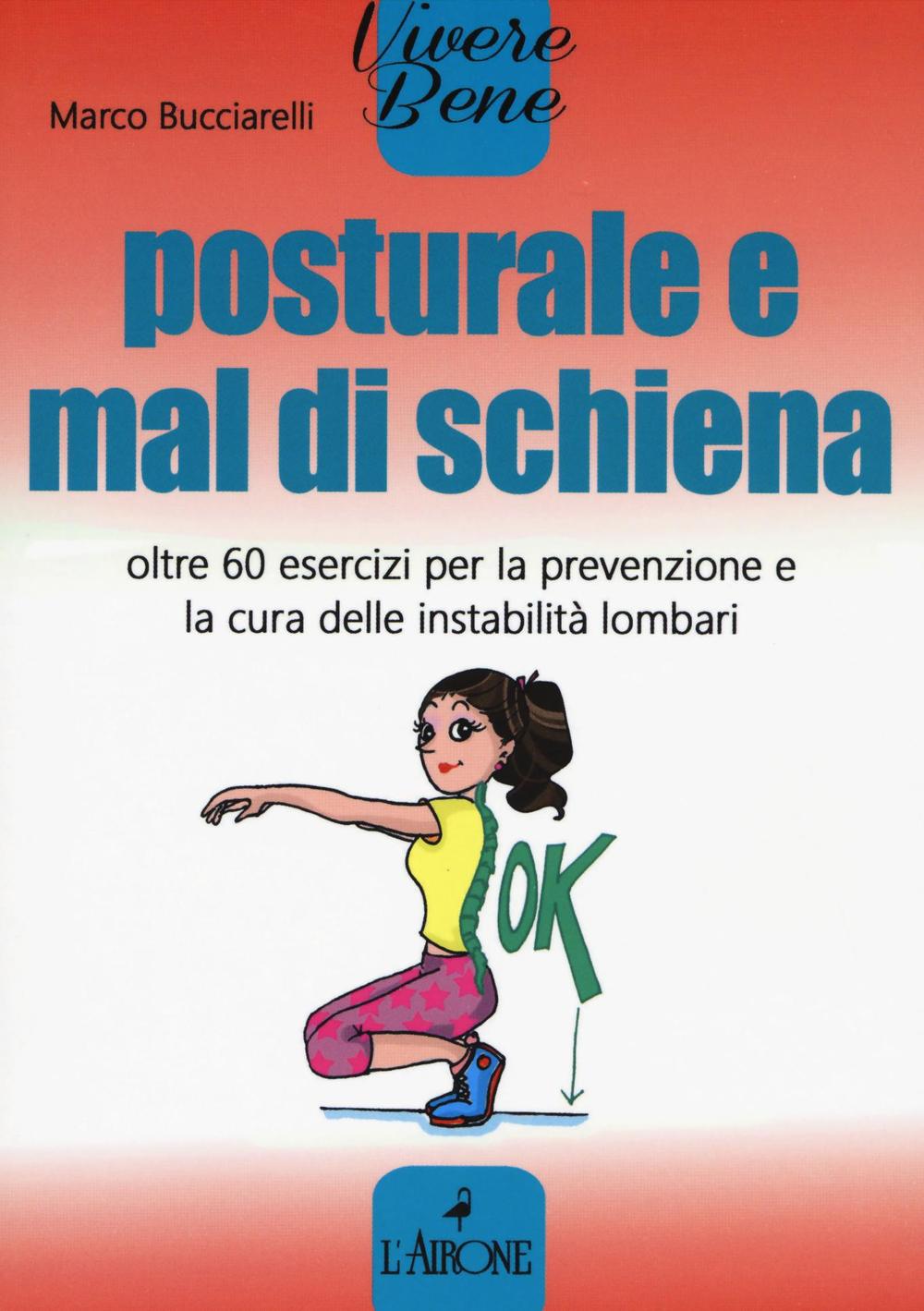 Posturale e mal di schiena. Oltre 60 esercizi per la prevenzione e la cura delle instabilità lombari