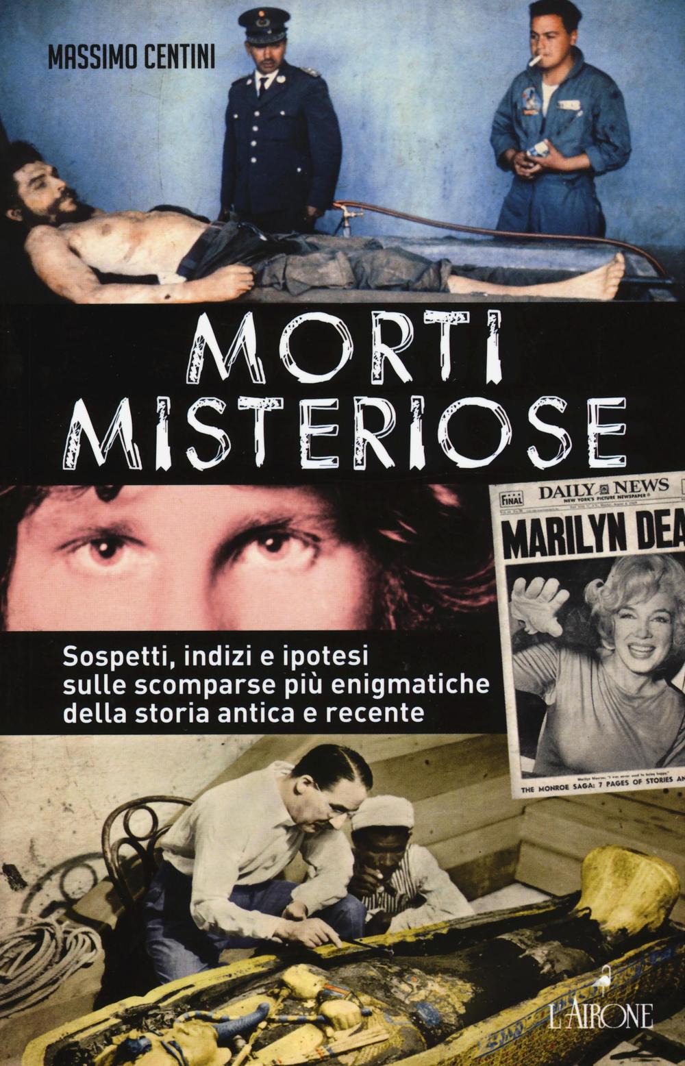 Morti misteriose. Sospetti, indizi e ipotesi sulle scomparse più enigmatiche della storia antica e recente