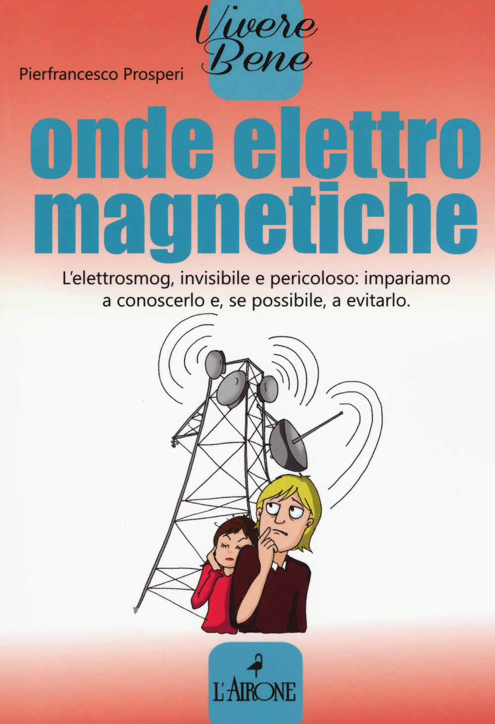 Onde elettromagnetiche. L'elettrosmog, invisibile e pericoloso: impariamo conoscerlo e, se possibile, a evitarlo