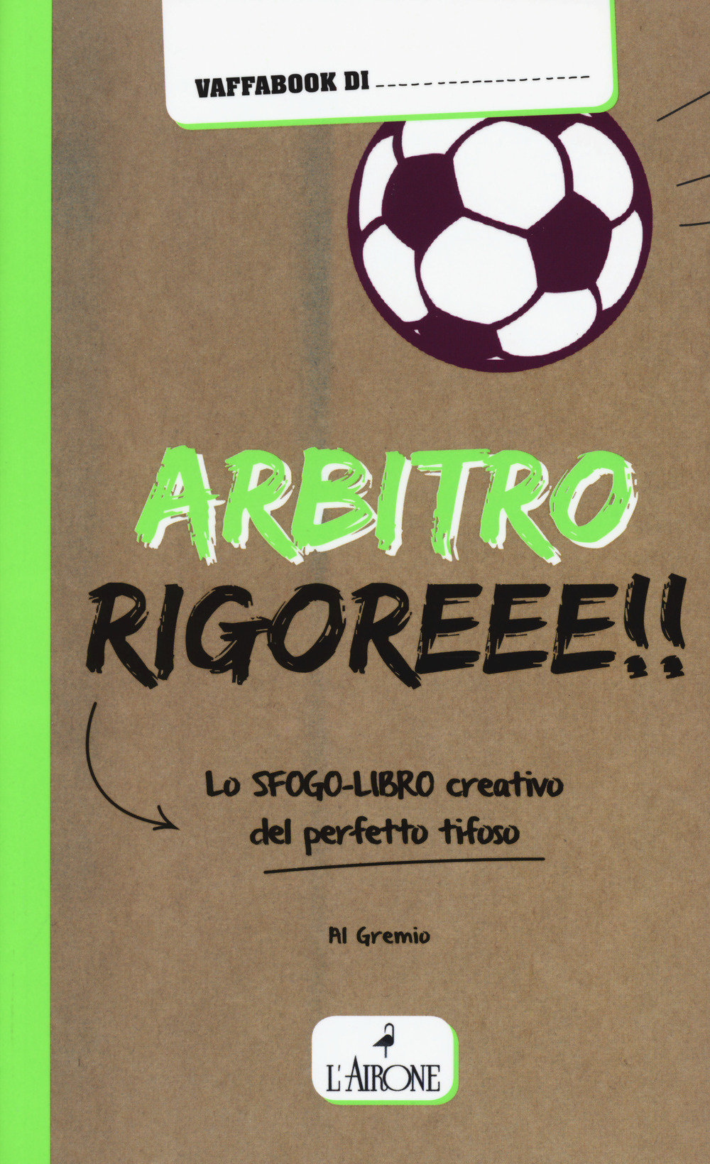 Arbitro rigoreee! Lo sfogo-libro creativo del perfetto tifoso