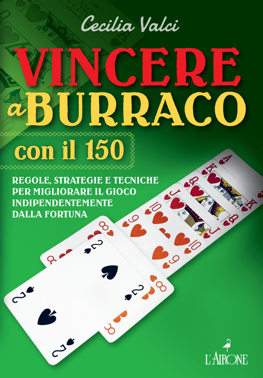 Vincere a burraco anche con il 150. Regole, strategie e tecniche per migliorare il gioco e vincere indipendentemente dalla fortuna