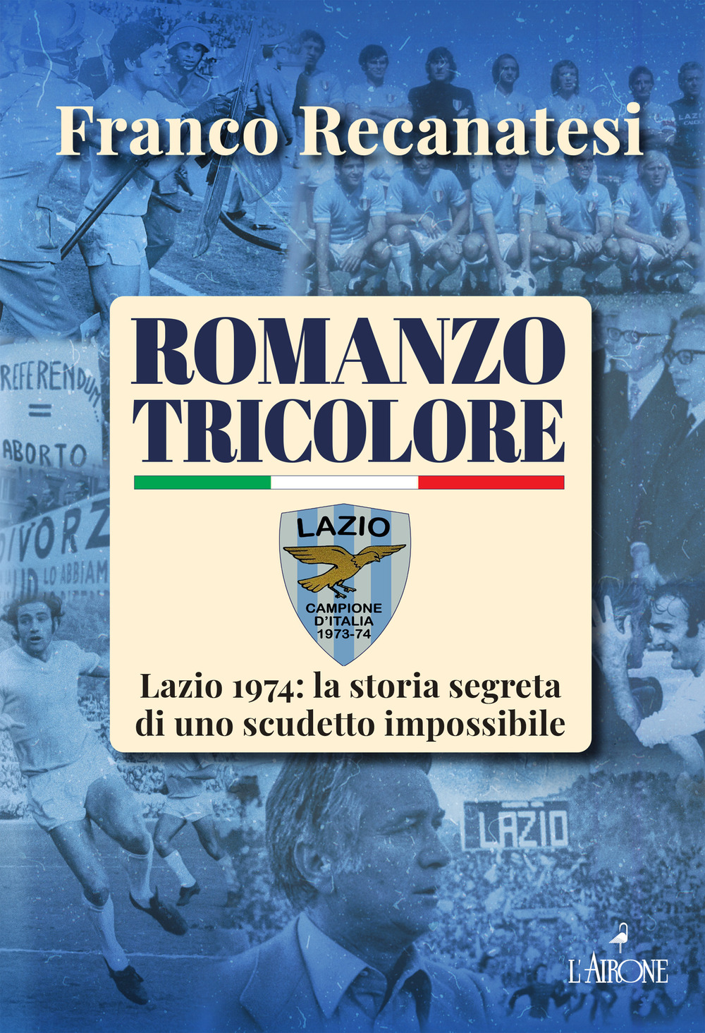 Romanzo tricolore. Lazio 1974: la storia segreta di uno scudetto impossibile