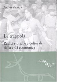 La trappola. Radici storiche e culturali della crisi economica