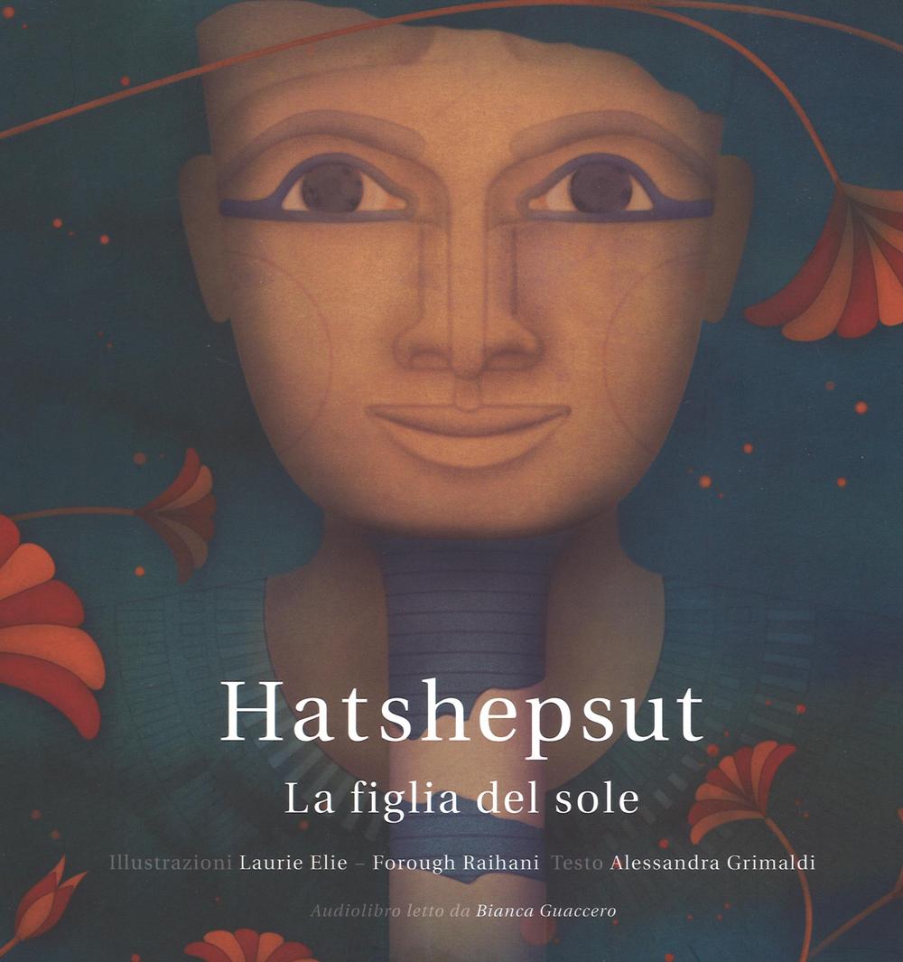 Hatshepsut. La figlia del sole. Ediz. illustrata