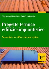 Progetto termico edilizio-impiantistico. Normativa e certificazione energetica