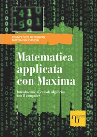 Matematica applicata con Maxima. Introduzione al calcolo algebrico con il computer