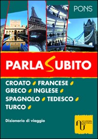 Parlasubito. Croato, francese, greco, inglese, spagnolo, tedesco, turco. Ediz. multilingue