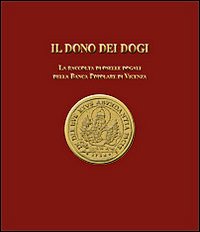 Il dono dei dogi. La raccolta di oselle dogali della Banca Popolare di Vicenza. Ediz. illustrata
