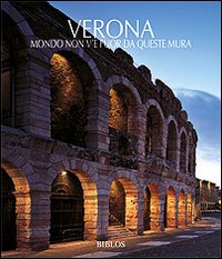 Verona. Non v'è mondo fuor da questa mura. Ediz. italiana e inglese