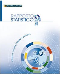 Rapporto statistico 2012. Il Veneto si racconta, il Veneto si confronta
