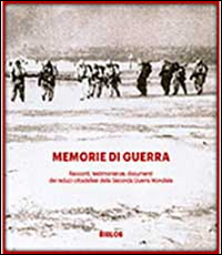 Memorie di guerra. Racconti, testimonianze, documenti dei reduci della seconda guerra mondiale