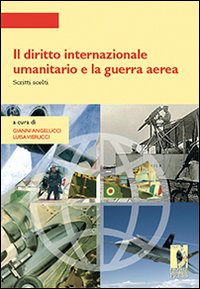 Il diritto internazionale umanitario e la guerra aerea. Scritti scelti