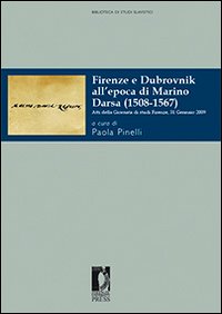 Firenze e Dubrovnik all'epoca di Marino Darsa (1508-1567). Atti della Giornata di studi (Firenze, 31 gennaio 2009)
