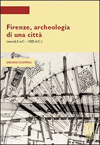 Firenze, archeologia di una città (secoli I a.C.-XIII d.C.)