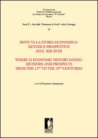 Dove va la storia economica? Metodi e prospettive. Secc. XIII-XVIII-Where is economic history going? Methods and prospects from the 13th to the 18th centuries. Ediz. bilingue
