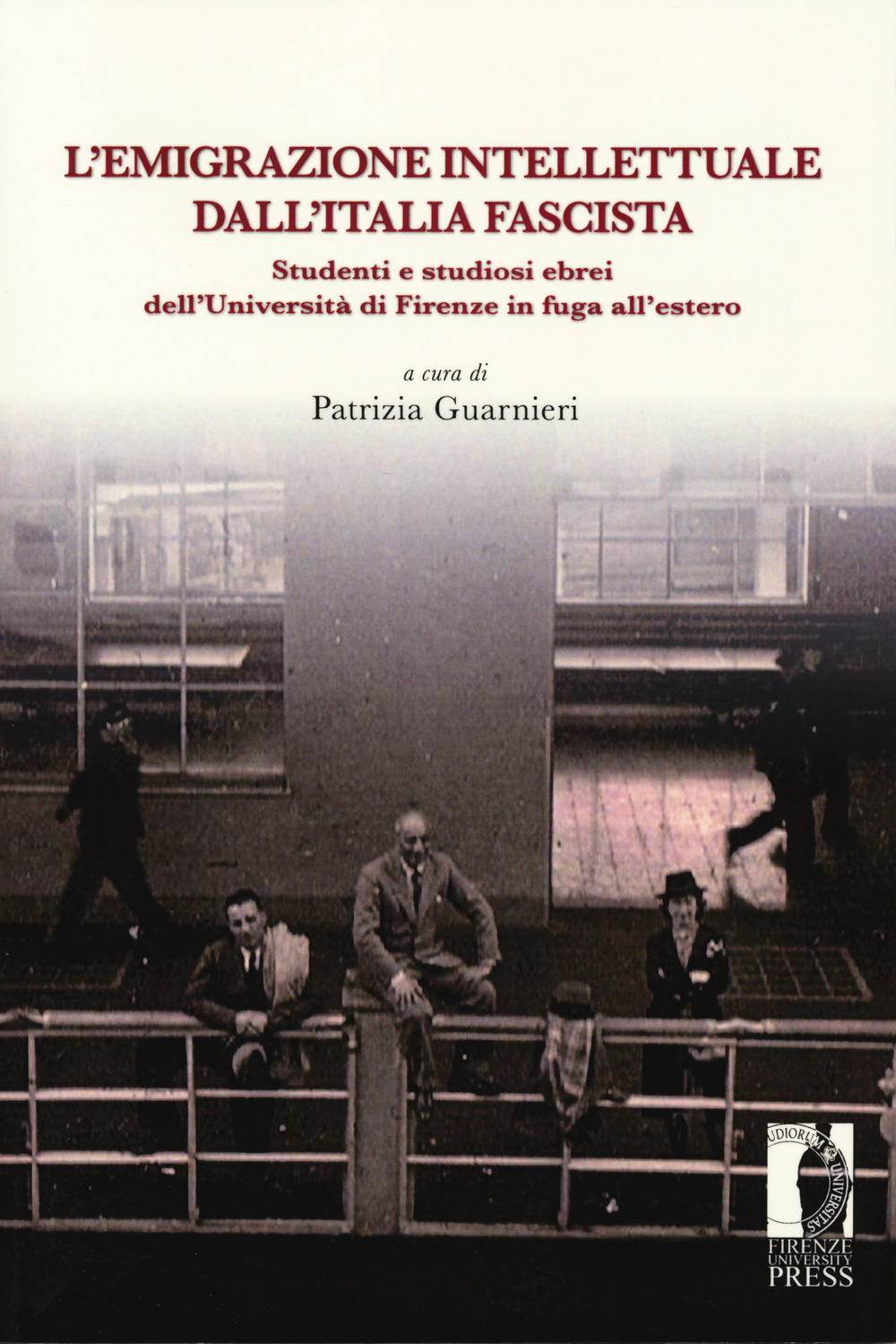 L'emigrazione intellettuale dall'Italia fascista. Studenti e studiosi ebrei dell'Università di Firenze in fuga all'estero
