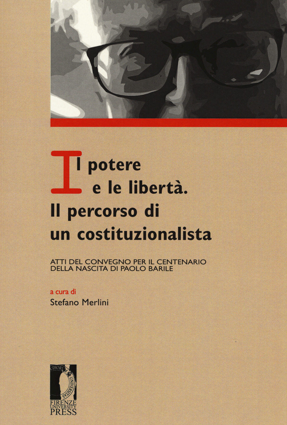 Il potere e le libertà. Il percorso di un costituzionalista. Atti del Convegno per il centenario della nascita di Paolo Barile