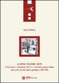 La capitale dell'azione diretta. Enrico Leone, il sindacalismo «puro» e il movimento operaio italiano nella prima crisi del sistema giolittiano (1904-1907)