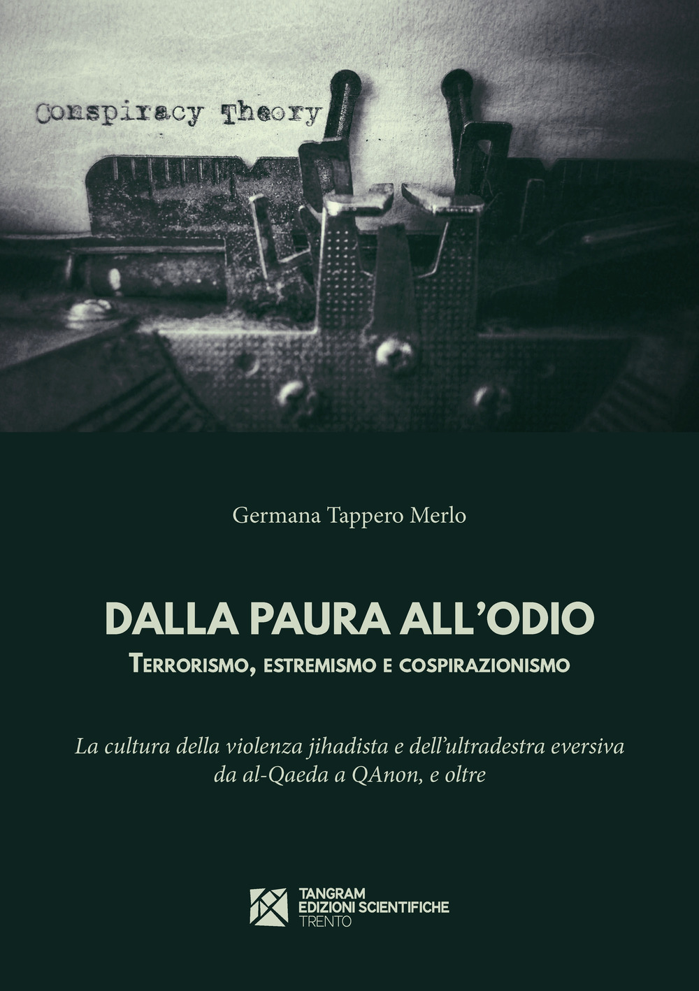 Dalla paura all'odio. Terrorismo, estremismo e cospirazionismo. La cultura della violenza jihadista e dell'ultradestra eversiva da al?Qaeda a QAnon, e oltre