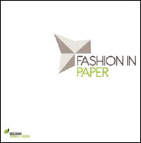 Fashion in paper. Catalogo della mostra (Milano, 26 maggio-5 giugno 2011). Ediz. illustrata
