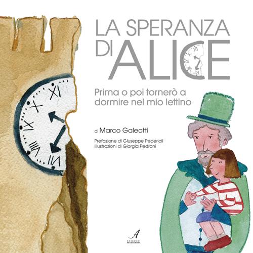 La speranza di Alice. Prima o poi tornerò a dormire nel mio lettino. Ediz. illustrata