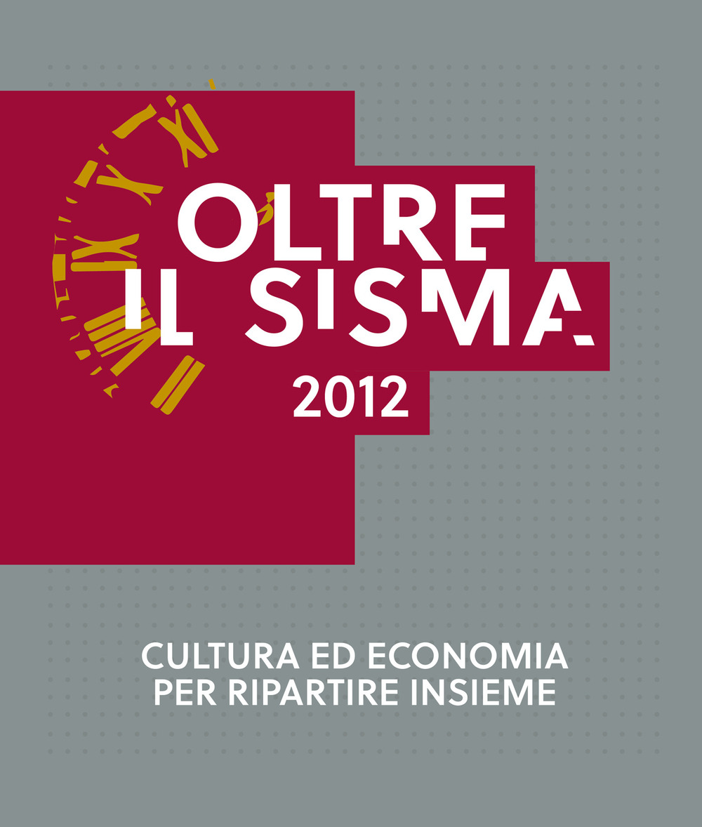 Oltre il sisma 2012. Cultura ed economia per ripartire insieme