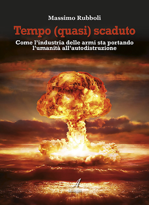 Tempo (quasi) scaduto. Come l'industria delle armi sta portando l'umanità all'autodistruzione