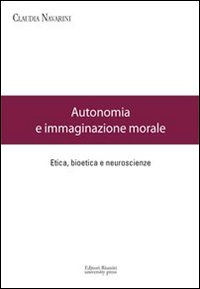 Autonomia e immaginazione morale. Etica, bioetica e neuroscienze