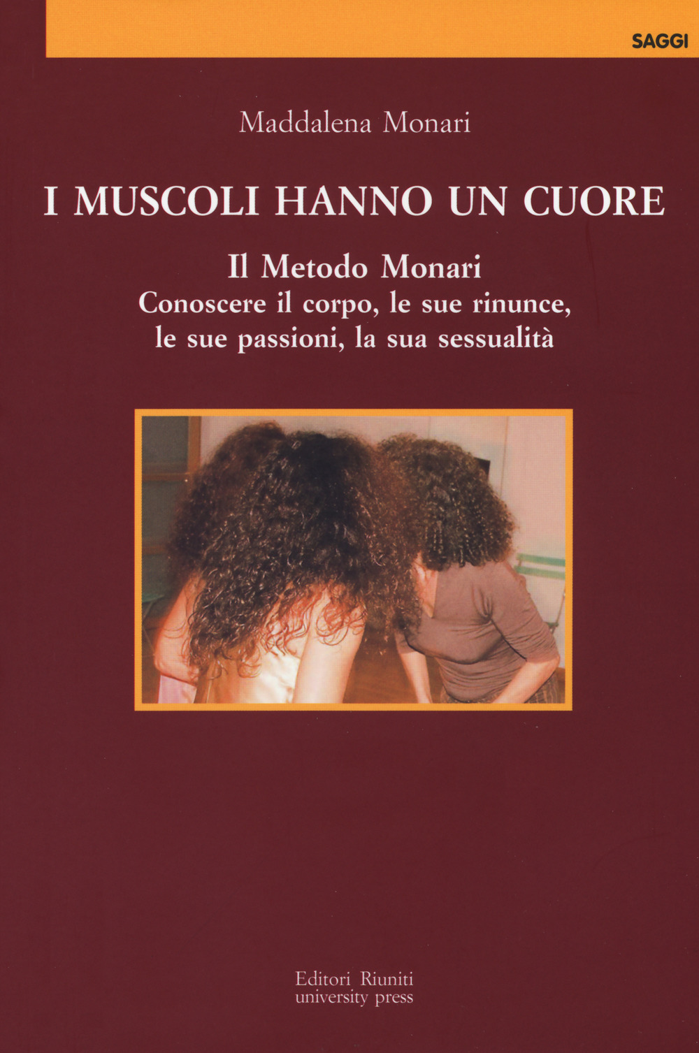 I muscoli hanno un cuore. Il Metodo Monari. Conoscere il corpo, le sue rinunce, le sue passioni, la sua sessualità