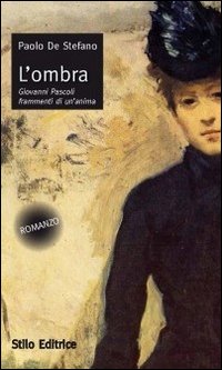 L'ombra. Giovanni Pascoli frammenti di un'anima