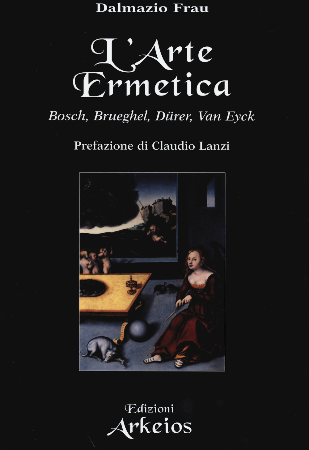L'arte ermetica. Bosch, Brueghel, Dürer, Van Eyck