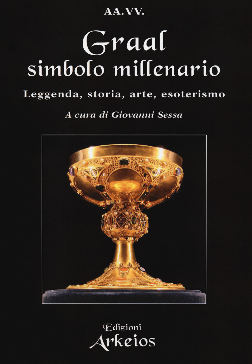 Graal, simbolo millenario. Leggenda, storia, arte, esoterismo