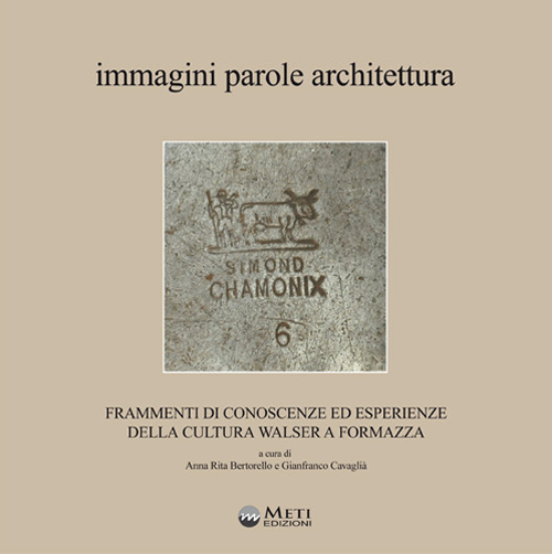 Immagini parole architettura. Frammenti di conoscenze ed esperienze della cultura walser a Formazza. Con carta dei sentieri ufficiali della Val Formazza