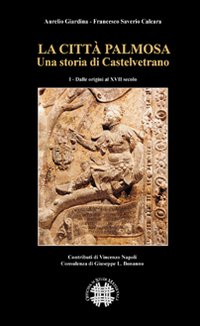 La città Palmosa. Una storia di Castelvetrano. Vol. 1: Dalle origini al XVII secolo